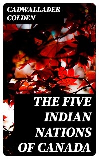 The Five Indian Nations of Canada - Cadwallader Colden
