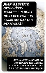 Atlas encyclopédique contenant les cartes et les planches relatives à la géographie physique - Jean-Baptiste-Geneviève-Marcellin Bory de Saint-Vincent, Anselme Gaétan Desmarest