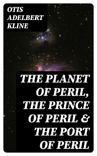 The Planet of Peril, The Prince of Peril & The Port of Peril - Otis Adelbert Kline