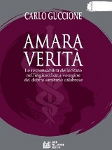 Amara verità. Le responsabilità dello Stato nell’ingiustificata voragine del debito sanitario calabrese - Carlo Guccione