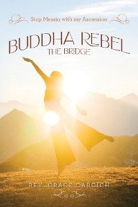 Buddha Rebel The Bridge : Stop Messin' with My Ascension -  Rev. Grace Carcich