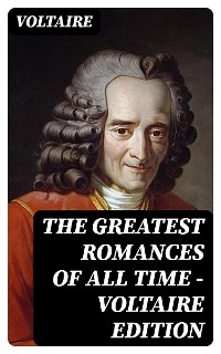 The Greatest Romances of All Time - Voltaire Edition -  Voltaire
