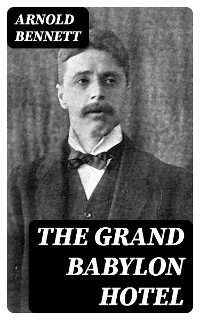 The Grand Babylon Hotel - Arnold Bennett