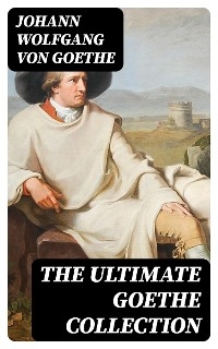 The Ultimate Goethe Collection - Johann Wolfgang von Goethe