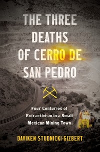Three Deaths of Cerro de San Pedro -  Daviken Studnicki-Gizbert