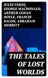 The Tales of Lost Worlds - Jules Verne, George MacDonald, Arthur Conan Doyle, Francis Bacon, Abraham Merritt, H. G. Wells, H. Rider Haggard, Edward Bulwer-Lytton, Lewis Grassic Gibbon, C. J. Cutcliffe Hyne, Gertrude Barrows Bennett