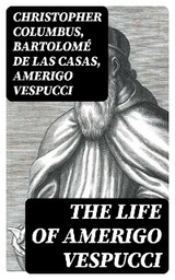 The Life of Amerigo Vespucci - Christopher Columbus, Bartolomé las de Casas, Amerigo Vespucci