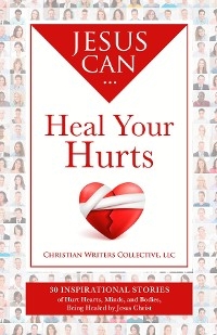 Jesus Can Heal Your Hurts -  Christian Writers Collective