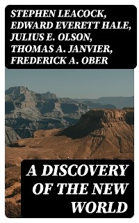 A Discovery of the New World - Stephen Leacock, Edward Everett Hale, Julius E. Olson, Thomas A. Janvier, Frederick A. Ober, Charles W. Colby, Elizabeth Hodges