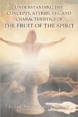 Understanding the Concepts, Attributes, and Characteristics of the Fruit of the Spirit - Elder Bryon Keith Miller