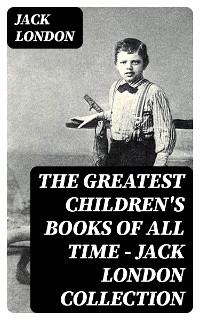 The Greatest Children's Books of All Time - Jack London Collection - Jack London