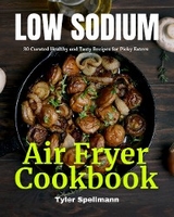 Low Sodium Air Fryer Cookbook - Tyler Spellmann