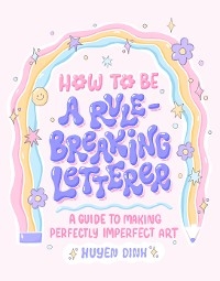 How to Be a Rule-Breaking Letterer -  Huyen Dinh