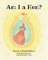 Am I a Hen? -  Marcia J. (Eves) Williams