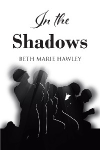 In the Shadows -  Beth Marie Hawley
