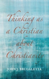 Thinking as a Christian about Christianity - John J. Brugaletta