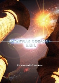 Mantras cosmici R.D.I.- per il risveglio della Divinità interiore - Akhenaton Reincarnato