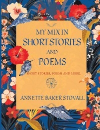 My Mix In Short Stories And Poems - Annette Baker Stovall