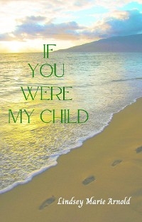 If You Were My Child -  Lindsey Marie Arnold