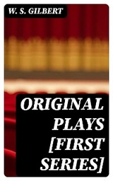 Original Plays [First Series] - W. S. Gilbert