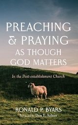 Preaching and Praying as Though God Matters - Ronald P. Byars