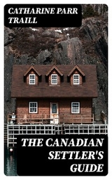 The Canadian Settler's Guide - Catharine Parr Traill