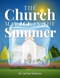 Church May Ice in the Summer -  Dr. Selvon Seebran