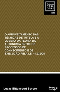 Lei 11.232/05 O aproveitamento das técnicas de tutela e a quebra da teoria da autonomia entre... - Lucas Bittencourt Severo