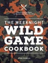 The Weeknight Wild Game Cookbook - Jennifer Danella