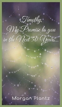 Timothy, My Promise to You in the Next 50 Years... -  Morgan Plantz