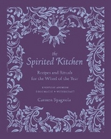 The Spirited Kitchen: Recipes and Rituals for the Wheel of the Year - Carmen Spagnola