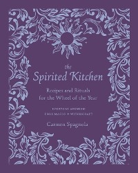 The Spirited Kitchen: Recipes and Rituals for the Wheel of the Year - Carmen Spagnola