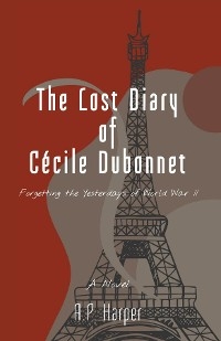 The Lost Diary of Cécile Dubonnet - A.P. Harper
