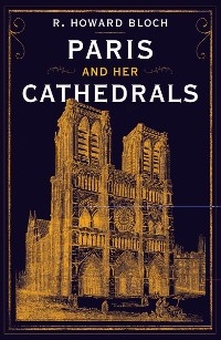 Paris and Her Cathedrals -  R. Howard Bloch