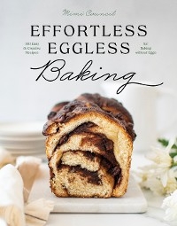 Effortless Eggless Baking: 100 Easy & Creative Recipes for Baking without Eggs - Mimi Council