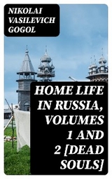 Home Life in Russia, Volumes 1 and 2 [Dead Souls] - Nikolai Vasilevich Gogol