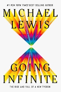 Going Infinite: The Rise and Fall of a New Tycoon - Michael Lewis