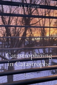 Catastrophizing in Catastrophe -  D. E. Green