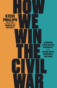 How We Win the Civil War -  Steve Phillips