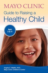 Mayo Clinic Guide to Raising a Healthy Child -  Mayo Clinic Children's Clinic,  Angela C. Mattke