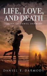 LIFE, LOVE, AND DEATH -  Daniel T. Darmody