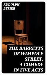 The Barretts of Wimpole Street. A Comedy in Five Acts - Rudolph Besier