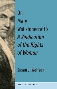 On Mary Wollstonecraft's A Vindication of the Rights of Woman -  Susan J. Wolfson