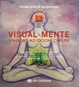 Visual-Mente. Viaggio ad Occhi Chiusi - Francesca Gherardi