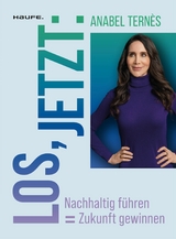 Los, jetzt: Nachhaltig führen = Zukunft gewinnen - Anabel Ternès