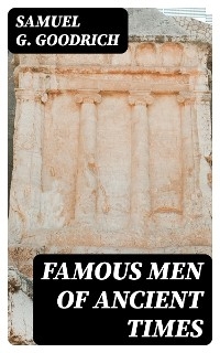Famous Men of Ancient Times - Samuel G. Goodrich