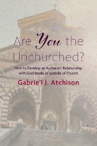 Are You the Unchurched? - Gabrie’l J. Atchison