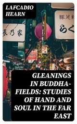 Gleanings in Buddha-Fields: Studies of Hand and Soul in the Far East - Lafcadio Hearn