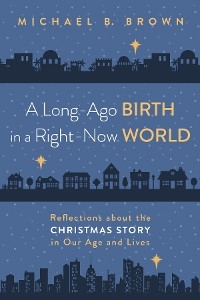 Long-Ago Birth in a Right-Now World -  Michael B. Brown