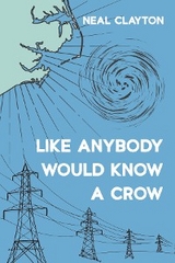 Like Anybody Would Know a Crow -  Neal Clayton